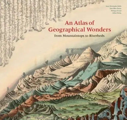 Un atlas des merveilles géographiques : Du sommet des montagnes au lit des rivières - An Atlas of Geographical Wonders: From Mountaintops to Riverbeds