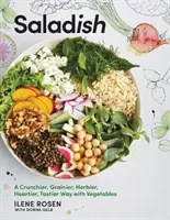 Saladish : Une façon plus croustillante, plus céréalière, plus herbacée, plus chaleureuse et plus savoureuse d'accommoder les légumes - Saladish: A Crunchier, Grainier, Herbier, Heartier, Tastier Way with Vegetables