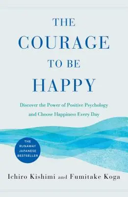 Le courage d'être heureux : Découvrez le pouvoir de la psychologie positive et choisissez le bonheur au quotidien - The Courage to Be Happy: Discover the Power of Positive Psychology and Choose Happiness Every Day