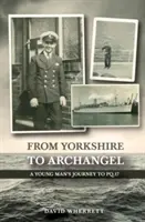 Du Yorkshire à l'Archange : Le voyage d'un jeune homme au PQ.17 - From Yorkshire To Archangel: A Young Man's Journey To PQ.17
