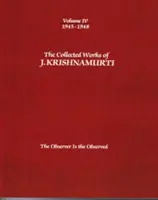 Le recueil des œuvres de J. Krishnamurti, Volume IV : 1945-1948 : L'observateur est l'observé - The Collected Works of J. Krishnamurti, Volume IV: 1945-1948: The Observer Is the Observed