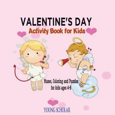 Cahier d'activités de la Saint-Valentin pour les enfants : Labyrinthes, coloriages et puzzles pour les enfants de 4 à 8 ans - Valentine's Day Activity Book for Kids: Mazes, Coloring and Puzzles for Kids 4 - 8