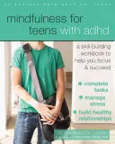 La pleine conscience pour les adolescents atteints de TDAH : Un manuel de développement des compétences pour vous aider à vous concentrer et à réussir - Mindfulness for Teens with ADHD: A Skill-Building Workbook to Help You Focus and Succeed