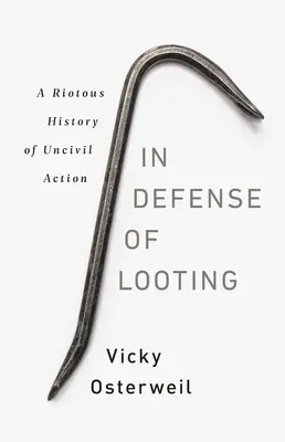 Pour la défense du pillage : Une histoire émeutière de l'action incivile - In Defense of Looting: A Riotous History of Uncivil Action