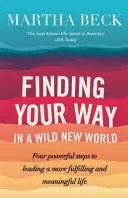 Trouver sa voie dans un monde nouveau et sauvage - Quatre étapes puissantes pour mener une vie plus épanouissante et pleine de sens - Finding Your Way In A Wild New World - Four powerful steps to leading a more fulfilling and meaningful life