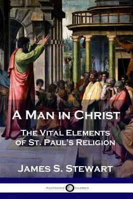 Un homme dans le Christ : Les éléments vitaux de la religion de saint Paul - A Man in Christ: The Vital Elements of St. Paul's Religion