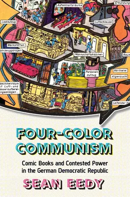 Le communisme à quatre couleurs : Les bandes dessinées et le pouvoir contesté en République démocratique allemande - Four-Color Communism: Comic Books and Contested Power in the German Democratic Republic