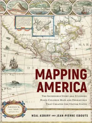 Cartographier l'Amérique : L'histoire incroyable et les étonnantes cartes et gravures colorées à la main qui ont créé les États-Unis - Mapping America: The Incredible Story and Stunning Hand-Colored Maps and Engravings That Created the United States