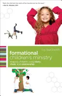 Formational Children's Ministry : Former les enfants par l'histoire, le rituel et les relations - Formational Children's Ministry: Shaping Children Using Story, Ritual, and Relationship