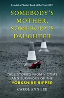 La mère de quelqu'un, la fille de quelqu'un - Histoires vraies de victimes et de survivants de l'Éventreur du Yorkshire - Somebody's Mother, Somebody's Daughter - True Stories from Victims and Survivors of the Yorkshire Ripper