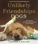 Amitiés improbables : Chiens : 37 histoires de compassion et de courage canins - Unlikely Friendships: Dogs: 37 Stories of Canine Compassion and Courage