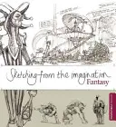 Le croquis de l'imagination : Fantaisie - Sketching from the Imagination: Fantasy