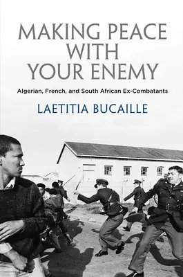Faire la paix avec l'ennemi : anciens combattants algériens, français et sud-africains - Making Peace with Your Enemy: Algerian, French, and South African Ex-Combatants