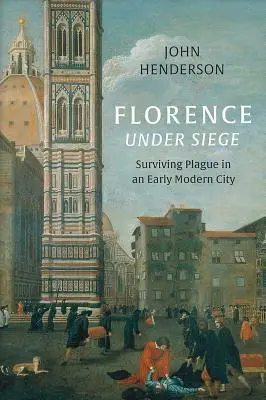 Florence assiégée : survivre à la peste dans une ville du début des temps modernes - Florence Under Siege: Surviving Plague in an Early Modern City