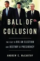 L'affaire de la collusion : Le complot pour truquer une élection et détruire une présidence - Ball of Collusion: The Plot to Rig an Election and Destroy a Presidency