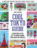 Cool Tokyo Guide : Aventures dans la ville de la mode kawaii, des sushis en train et de Godzilla - Cool Tokyo Guide: Adventures in the City of Kawaii Fashion, Train Sushi and Godzilla