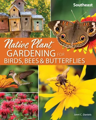 Jardinage de plantes indigènes pour les oiseaux, les abeilles et les papillons : Sud-est - Native Plant Gardening for Birds, Bees & Butterflies: Southeast