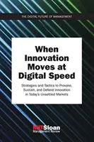 Quand l'innovation se déplace à la vitesse du numérique : stratégies et tactiques pour provoquer, soutenir et défendre l'innovation dans les marchés instables d'aujourd'hui - When Innovation Moves at Digital Speed: Strategies and Tactics to Provoke, Sustain, and Defend Innovation in Today's Unsettled Markets