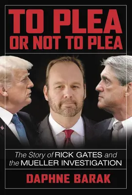 Plaider ou ne pas plaider : L'histoire de Rick Gates et de l'enquête Mueller - To Plea or Not to Plea: The Story of Rick Gates and the Mueller Investigation