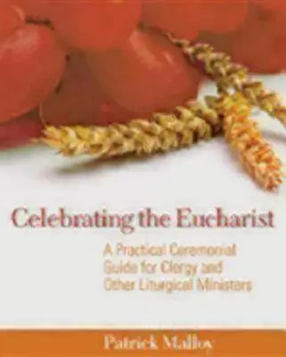 Célébrer l'Eucharistie : Un guide pratique du cérémonial pour le clergé et les autres ministres de la liturgie - Celebrating the Eucharist: A Practical Ceremonial Guide for Clergy and Other Liturgical Ministers