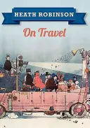 Heath Robinson et le voyage - Heath Robinson on Travel