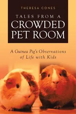 Tales from a Crowded Pet Room : Les observations d'un cochon d'Inde sur la vie avec les enfants - Tales from a Crowded Pet Room: A Guinea Pig's Observations of Life with Kids