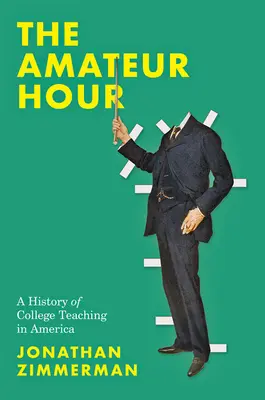 L'heure des amateurs : Une histoire de l'enseignement universitaire en Amérique - The Amateur Hour: A History of College Teaching in America