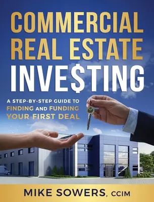 L'investissement dans l'immobilier commercial : Un guide pas à pas pour trouver et financer votre première affaire - Commercial Real Estate Investing: A Step-by-Step Guide to Finding and Funding Your First Deal