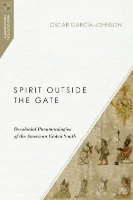 L'esprit hors de la porte : Pneumatologies décoloniales du Sud global américain - Spirit Outside the Gate: Decolonial Pneumatologies of the American Global South