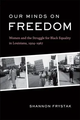 Our Minds on Freedom : Les femmes et la lutte pour l'égalité des Noirs en Louisiane, 1924-1967 - Our Minds on Freedom: Women and the Struggle for Black Equality in Louisiana, 1924-1967