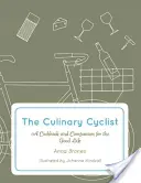 Le cycliste culinaire : Un livre de cuisine et un compagnon pour la bonne vie - The Culinary Cyclist: A Cookbook and Companion for the Good Life