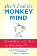 Ne nourrissez pas l'esprit du singe : Comment arrêter le cycle de l'anxiété, de la peur et de l'inquiétude. - Don't Feed the Monkey Mind: How to Stop the Cycle of Anxiety, Fear, and Worry