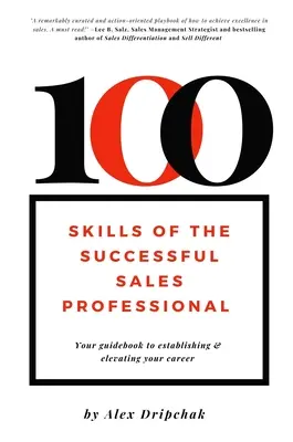 100 compétences du professionnel de la vente qui réussit : Votre guide pour établir et élever votre carrière - 100 Skills of the Successful Sales Professional: Your Guidebook to Establishing & Elevating Your Career