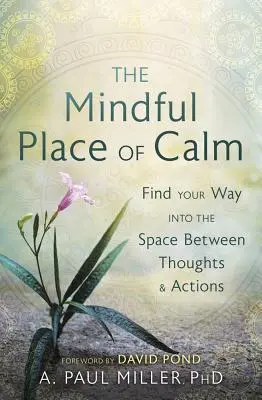 L'espace de calme en pleine conscience : Trouvez votre chemin dans l'espace entre les pensées et les actions - The Mindful Place of Calm: Find Your Way Into the Space Between Thoughts & Actions