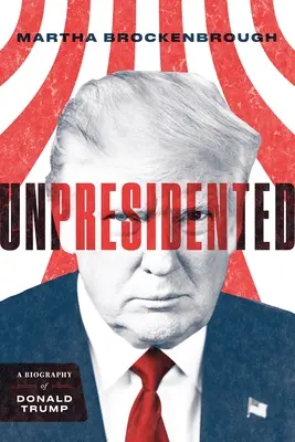 Unpresidented : Une biographie de Donald Trump (révisée et mise à jour) - Unpresidented: A Biography of Donald Trump (Revised & Updated)