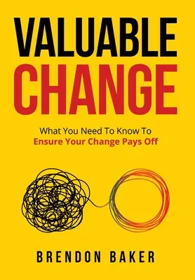 Valuable Change : Ce qu'il faut savoir pour que le changement soit rentable - Valuable Change: What You Need to Know to Ensure Your Change Pays Off