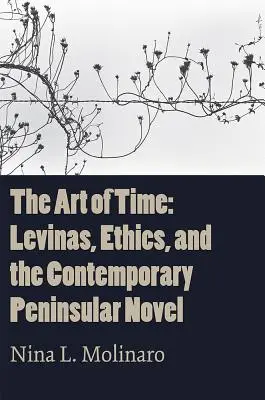 L'art du temps : Levinas, l'éthique et le roman péninsulaire contemporain - The Art of Time: Levinas, Ethics, and the Contemporary Peninsular Novel