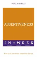 Assertivité en une semaine - Comment s'affirmer en sept étapes simples - Assertiveness In A Week - How To Be Assertive In Seven Simple Steps