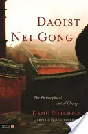 Le Nei Gong taoïste : L'art philosophique du changement - Daoist Nei Gong: The Philosophical Art of Change