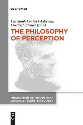 La philosophie de la perception : Actes du 40e symposium international Ludwig Wittgenstein - The Philosophy of Perception: Proceedings of the 40th International Ludwig Wittgenstein Symposium