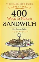 400 façons de faire un sandwich : Le guide pratique de 1909 - 400 Ways to Make a Sandwich: The Handy 1909 Guide