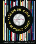Le tour du monde en 80 magasins de disques : Un guide des meilleurs magasins de vinyles de la planète - Around the World in 80 Record Stores: A Guide to the Best Vinyl Emporiums on the Planet