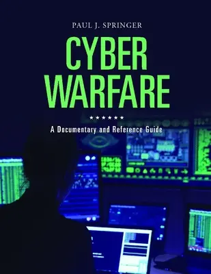 La cyberguerre : Un documentaire et un guide de référence - Cyber Warfare: A Documentary and Reference Guide