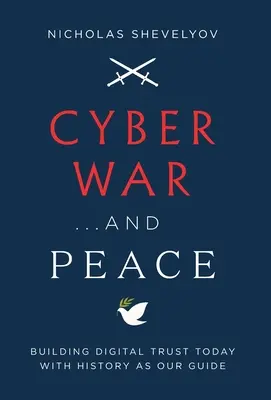 La cyber-guerre...et la paix : Construire la confiance numérique aujourd'hui avec l'histoire comme guide - Cyber War...and Peace: Building Digital Trust Today with History as Our Guide