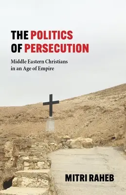 La politique de la persécution : Les chrétiens du Moyen-Orient à l'ère de l'empire - The Politics of Persecution: Middle Eastern Christians in an Age of Empire