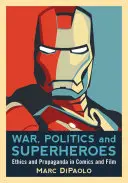 Guerre, politique et super-héros : éthique et propagande dans les bandes dessinées et les films - War, Politics and Superheroes: Ethics and Propaganda in Comics and Film