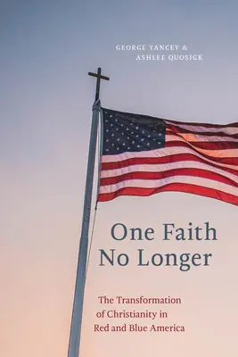 Une seule foi, plus jamais : La transformation du christianisme dans l'Amérique rouge et bleue - One Faith No Longer: The Transformation of Christianity in Red and Blue America