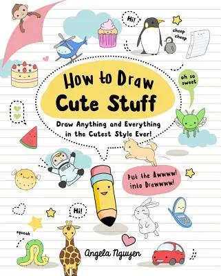 Comment dessiner des choses mignonnes, 1 : Dessinez tout et n'importe quoi dans le style le plus mignon qui soit ! - How to Draw Cute Stuff, 1: Draw Anything and Everything in the Cutest Style Ever!