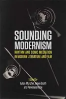 Sounding Modernism : Rythme et médiation sonore dans la littérature et le cinéma modernes - Sounding Modernism: Rhythm and Sonic Mediation in Modern Literature and Film