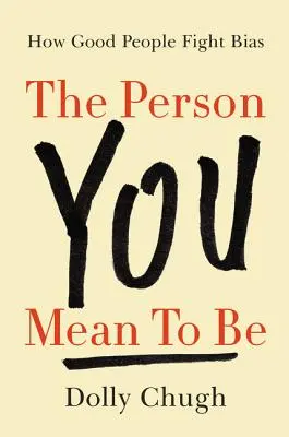 La personne que vous voulez être : Comment les bonnes personnes luttent contre les préjugés - The Person You Mean to Be: How Good People Fight Bias